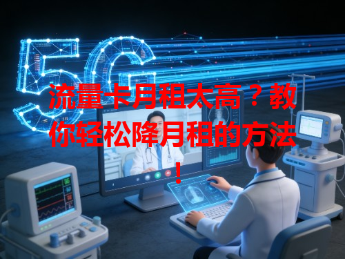 流量卡月租太高？教你轻松降月租的方法！