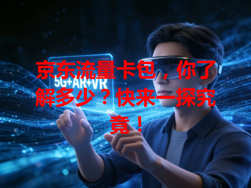 京东流量卡包，你了解多少？快来一探究竟！