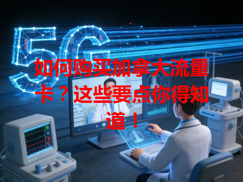 如何购买加拿大流量卡？这些要点你得知道！