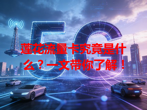 莲花流量卡究竟是什么？一文带你了解！