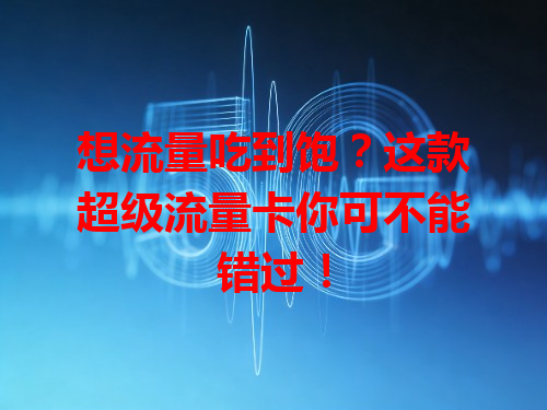 想流量吃到饱？这款超级流量卡你可不能错过！
