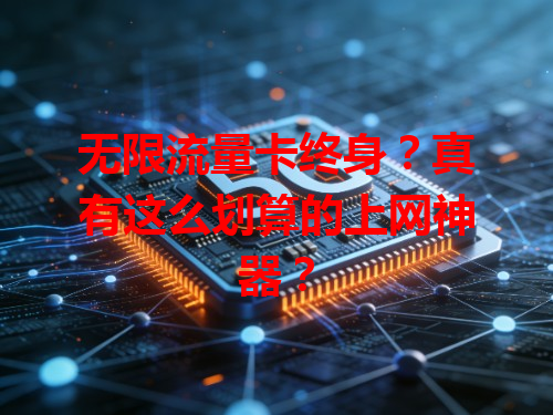 无限流量卡终身？真有这么划算的上网神器？