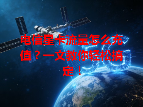 电信星卡流量怎么充值？一文教你轻松搞定！