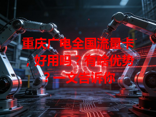 重庆广电全国流量卡，好用吗？有啥优势？一文告诉你
