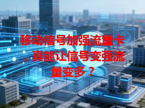 移动信号加强流量卡，真能让信号变强流量变多？