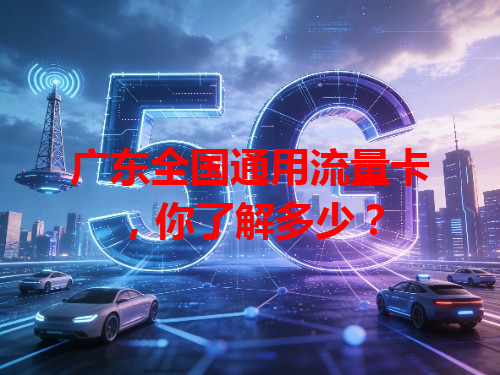 广东全国通用流量卡，你了解多少？