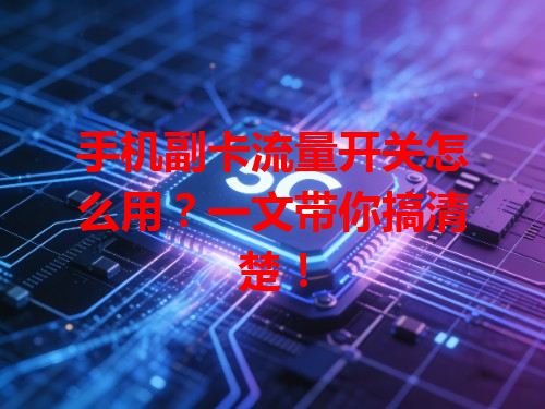 手机副卡流量开关怎么用？一文带你搞清楚！