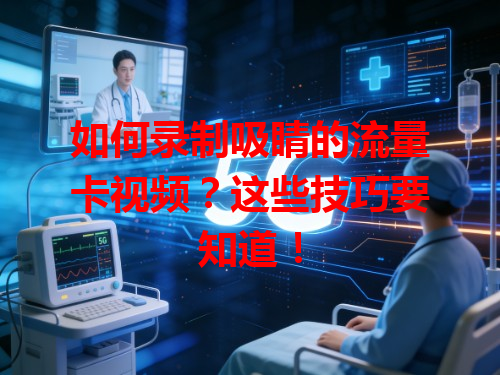 如何录制吸睛的流量卡视频？这些技巧要知道！