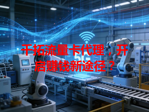 千拓流量卡代理，开启赚钱新途径？
