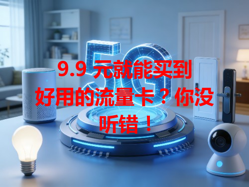 9.9 元就能买到好用的流量卡？你没听错！