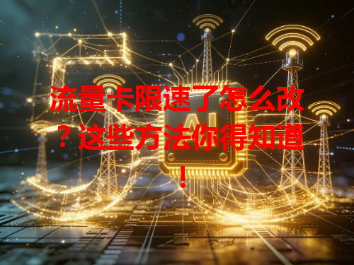 流量卡限速了怎么改？这些方法你得知道！
