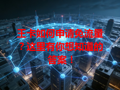 王卡如何申请免流量？这里有你想知道的答案！