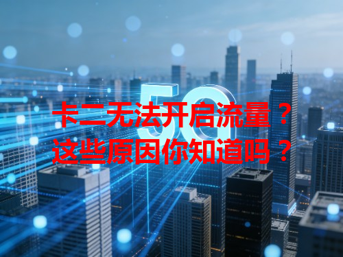 卡二无法开启流量？这些原因你知道吗？