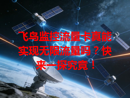 飞鸟监控流量卡真能实现无限流量吗？快来一探究竟！