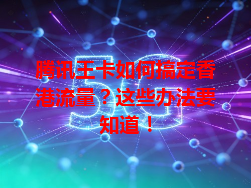 腾讯王卡如何搞定香港流量？这些办法要知道！