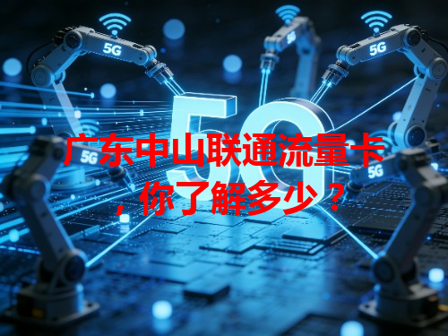 广东中山联通流量卡，你了解多少？