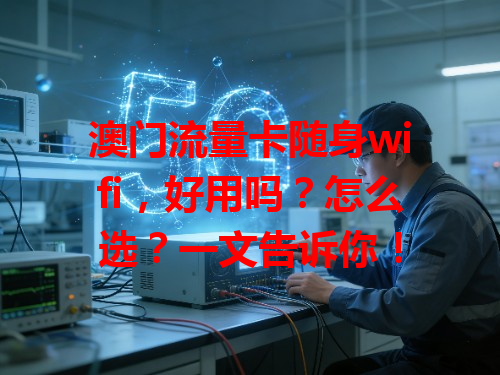 澳门流量卡随身wifi，好用吗？怎么选？一文告诉你！