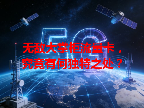 无敌大掌柜流量卡，究竟有何独特之处？