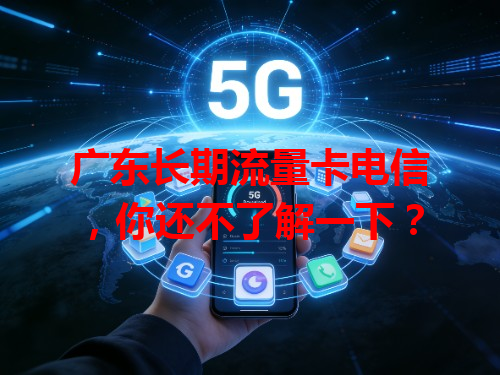 广东长期流量卡电信，你还不了解一下？