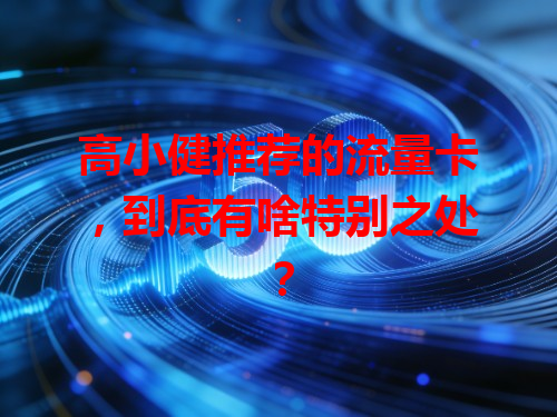 高小健推荐的流量卡，到底有啥特别之处？