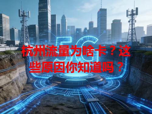杭州流量为啥卡？这些原因你知道吗？