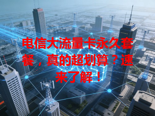 电信大流量卡永久套餐，真的超划算？速来了解！
