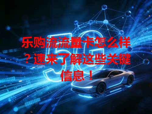 乐购流流量卡怎么样？速来了解这些关键信息！