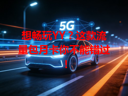 想畅玩YY？这款流量包月卡你不能错过！