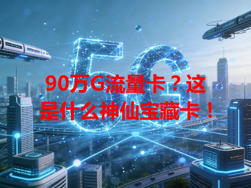 90万G流量卡？这是什么神仙宝藏卡！