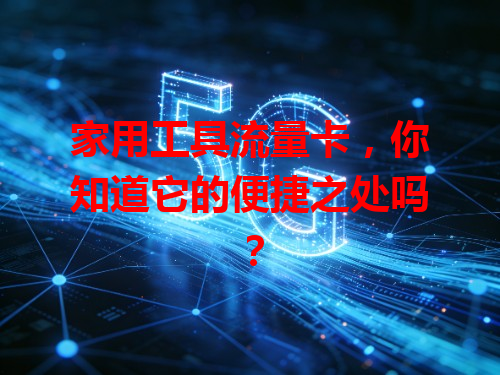 家用工具流量卡，你知道它的便捷之处吗？