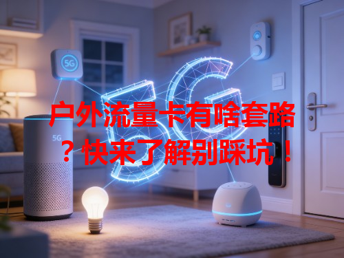 户外流量卡有啥套路？快来了解别踩坑！
