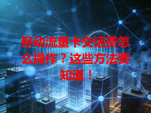 移动流量卡交话费怎么操作？这些方法要知道！
