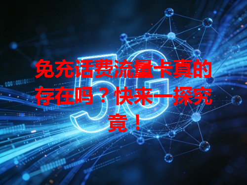 免充话费流量卡真的存在吗？快来一探究竟！