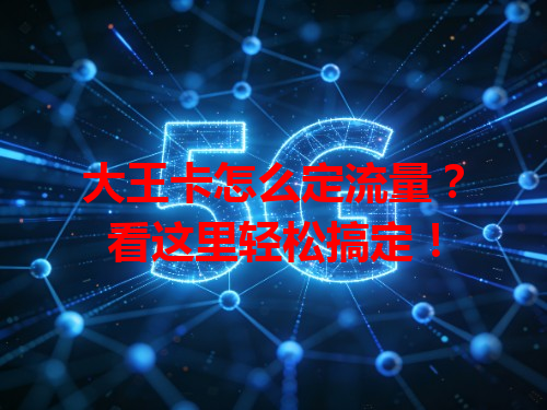 大王卡怎么定流量？看这里轻松搞定！