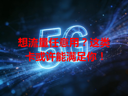 想流量任意用？这类卡或许能满足你！