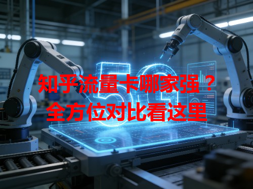 知乎流量卡哪家强？全方位对比看这里