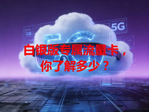 白银版专属流量卡，你了解多少？