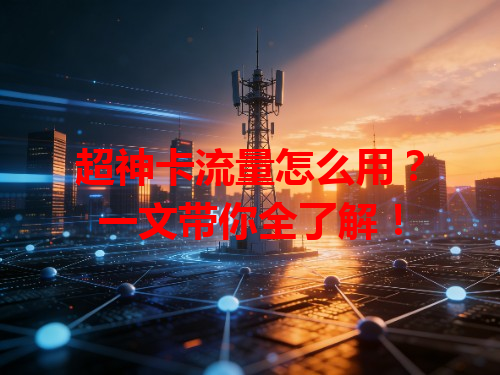 超神卡流量怎么用？一文带你全了解！