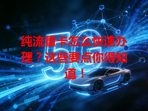 纯流量卡怎么快速办理？这些要点你得知道！