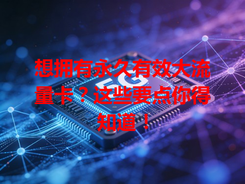想拥有永久有效大流量卡？这些要点你得知道！
