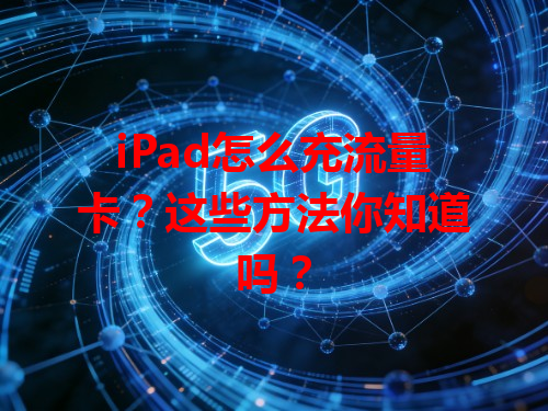 iPad怎么充流量卡？这些方法你知道吗？
