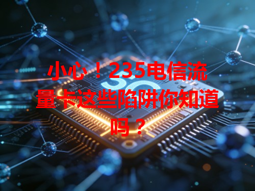 小心！235电信流量卡这些陷阱你知道吗？