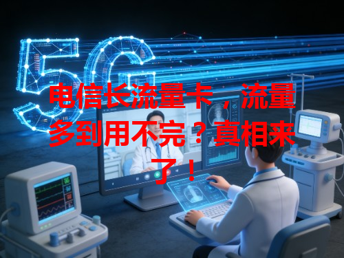 电信长流量卡，流量多到用不完？真相来了！