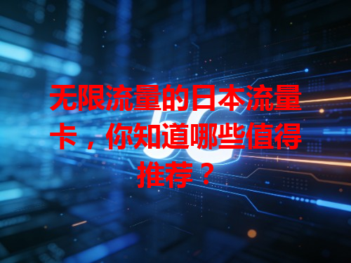 无限流量的日本流量卡，你知道哪些值得推荐？