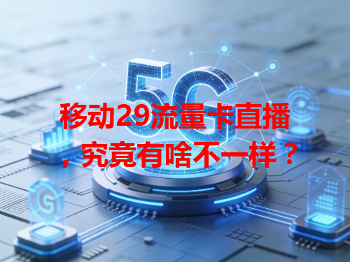 移动29流量卡直播，究竟有啥不一样？
