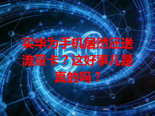 买华为手机居然还送流量卡？这好事儿是真的吗？