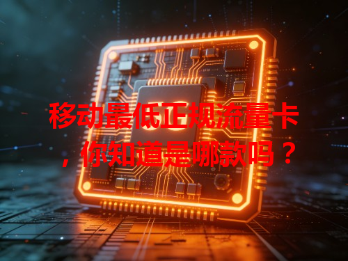 移动最低正规流量卡，你知道是哪款吗？