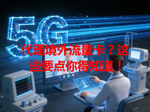 代理境外流量卡？这些要点你得知道！