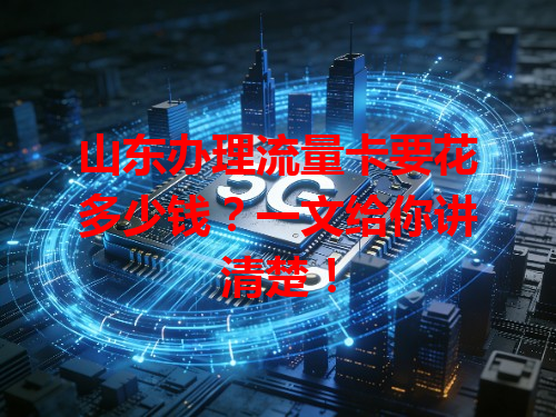 山东办理流量卡要花多少钱？一文给你讲清楚！