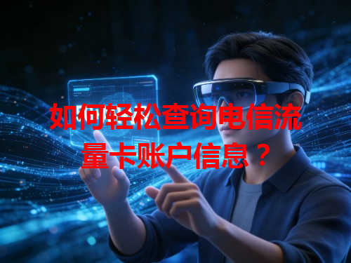 如何轻松查询电信流量卡账户信息？